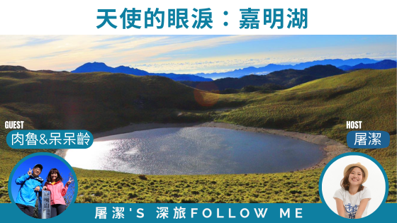 【深旅Follow Me】嘉明湖｜天使的眼淚，一探台灣最美的高山湖泊神秘面紗